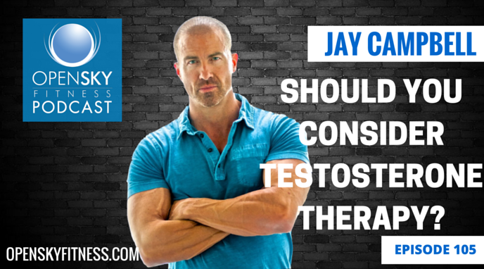 Jay Campbell Explains Testosterone Replacement Therapy-Ep. 105