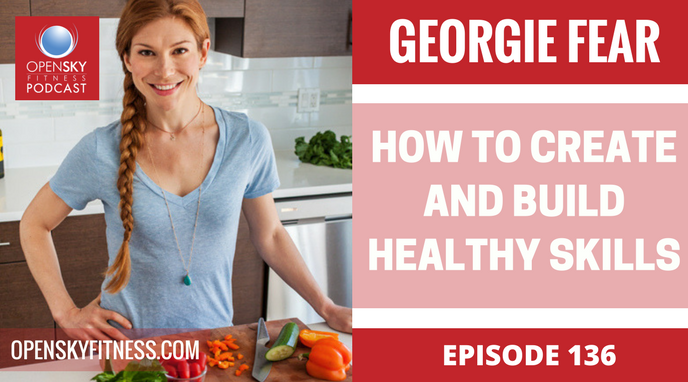 Georgie Fear: How to Create and Build Healthy Skills-Ep. 136 Open Sky Fitness One by One Nutrition Rob Dionne Devon Dionne
