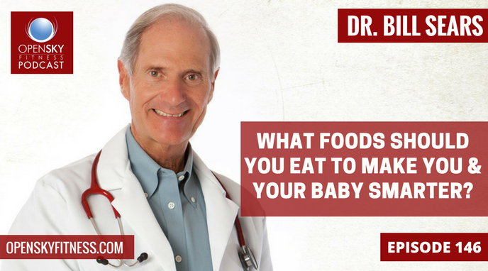Dr. Bill Sears: What Foods Should You Eat to Make You & Your Baby Smarter? - Ep 146 Open Sky Fitness Podcast Rob Dionne