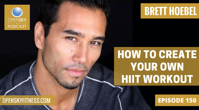 Brett Hoebel How to Create Your Own HIIT Workout - Ep. 150 Open Sky Fitness Podcast