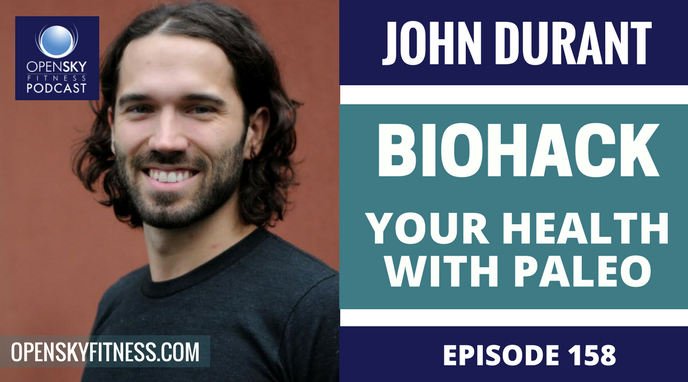 John Durant: Biohack Your Health with Paleo - Ep. 158 OPEN SKY FITNESS PODCAST