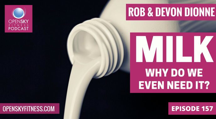 Milk: Why Do We Even Need It? - Ep. 157 OPEN SKY FITNESS PODCAST
