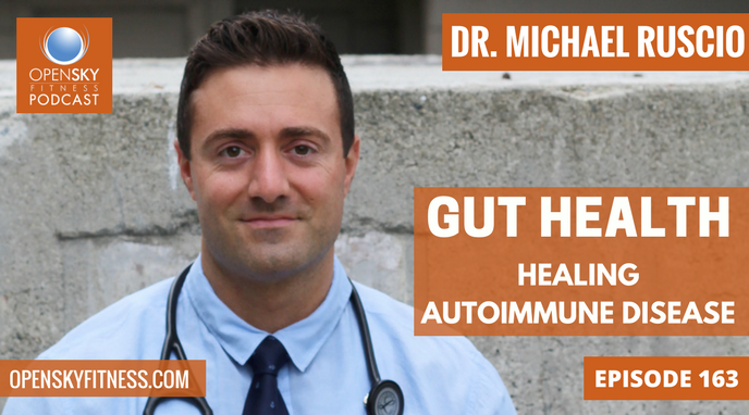 Dr. Michael Ruscio: Gut Health: Healing Autoimmune Disease - Ep 163 OPEN SKY FITNESS PODCAST