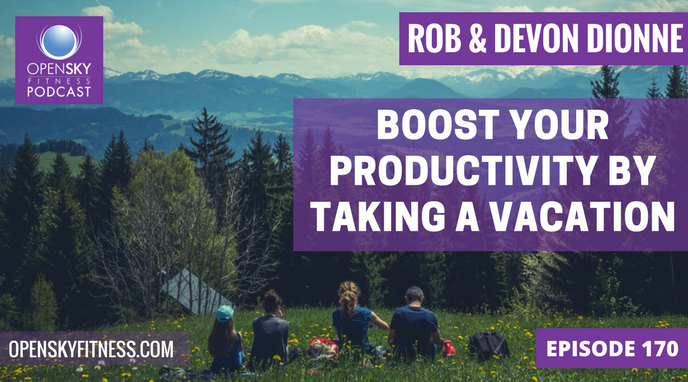 Boost Your Productivity by Taking a Vacation - Ep. 170 OPEN SKY FITNESS PODCAST