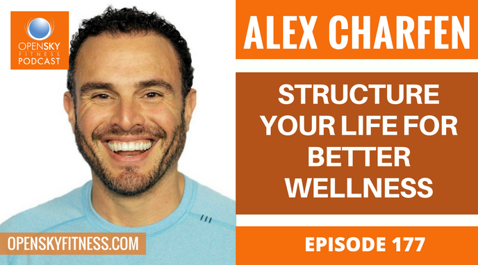 Alex Charfen_ Structure Your Life for Better Wellness - Ep. 177 OPEN SKY FITNESS