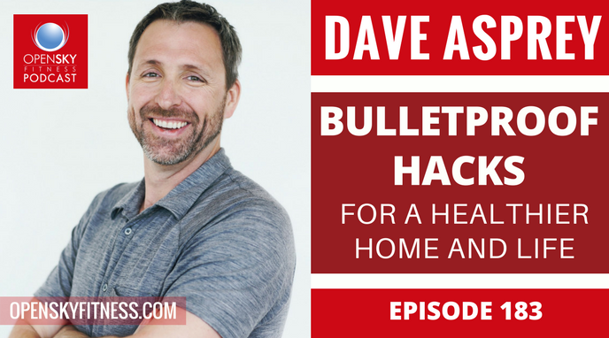 Dave Asprey_ Bulletproof Hacks for a Healthier Home and Life - Ep. 183 OPEN SKY FITNESS PODCAST