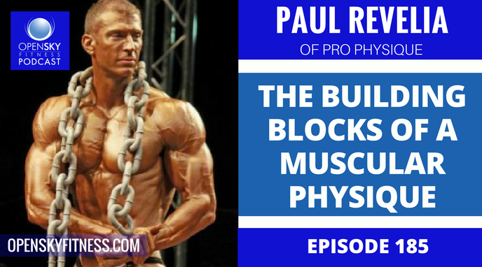 Paul Revelia_ The Building Blocks of a Muscular Physique - Ep. 185 OPEN SKY FITNESS PODCAST