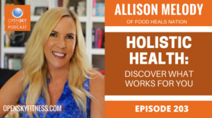 Holistic Health_ Discover What Works For You with Allison Melody - Ep. 203 OPEN SKY FITNESS PODCAST