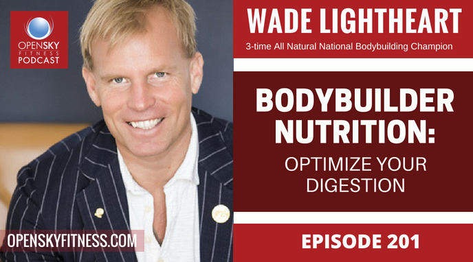 Bodybuilder Nutrition: Optimize Your Digestion with Wade Lightheart OPEN SKY FITNESS PODCAST 201