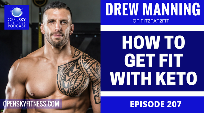 How To Get Fit With Keto_ Drew Manning - Ep. 207 OPEN SKY FITNESS PODCAST