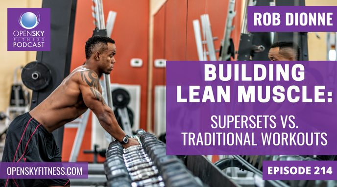 Building Lean Muscle_ SuperSets vs. Traditional Workouts - Ep. 214 OPEN SKY FITNESS PODCAST ROB DIONNE