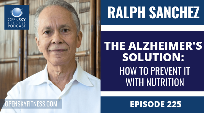 225 The Alzheimer's Solution_ How to Prevent It With Nutrition with Ralph Sanchez OPEN SKY FITNESS PODCAST